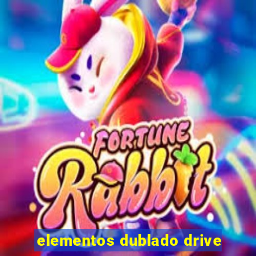 elementos dublado drive